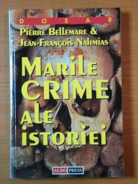 MARILE CRIME ALE ISTORIEI de PIERRE BELLEMARE &amp; JEAN-FRANCOIS NAHMIAS
