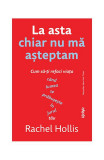 La asta chiar nu mă așteptam - Paperback brosat - Rachel Hollis - Lifestyle