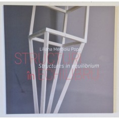 STRUCTURI IN ECHILBRU de LILIANA MERCIOIU POPA , CATALOG DE EXPOZITIE , 2016