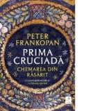 Prima cruciada. Chemarea din rasarit - Irina Negrea, Peter Frankopan