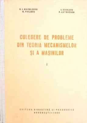 CULEGERE DE PROBLEME DIN TEORIA MECANISMELOR SI A MASINILOR-N.I. MANOLESCU, M. PIELMUS, I. ERCEANU, P. ANTO-265319 foto