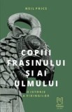 Cumpara ieftin Copiii Frasinului si ai Ulmului. O istorie a vikingilor/Neil Price