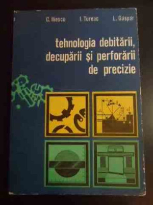 Tehnologia Debitarii, Decuparii Si Perforarii De Precizie - C.iliescu I.tureac L.gaspar ,545704 foto