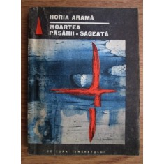 Horia Arama - Moartea pasarii sageata