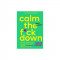 Calm the F*ck Down: How to Control What You Can and Accept What You Can&#039;t So You Can Stop Freaking Out and Get on with Your Life