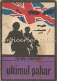 Ultimul Pahar - Peter Cheyney, Univers, 1975, Roman Politist, Bucuresti, 204 pagini