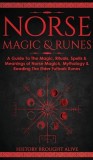 Norse Magic &amp;amp; Runes: A Guide To The Magic, Rituals, Spells &amp;amp; Meanings of Norse Magick, Mythology &amp;amp; Reading The Elder Futhark Runes