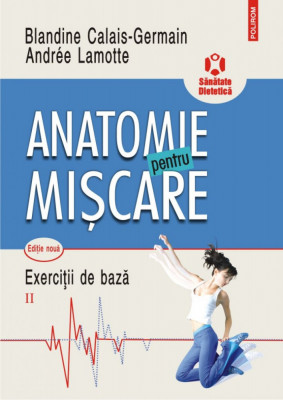 Anatomie pentru miscare. Vol. II: Exercitii de baza (editia a II-a), Blandine Calais-Germain , Andree Lamotte foto