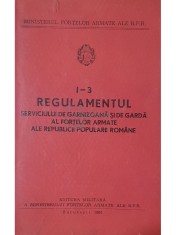 I-3. Regulamentul serviciului de garnizoana si de garda al fortelor armate ale R.P.R. (Editia: 1965) foto
