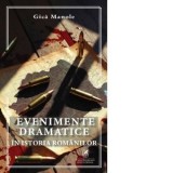 Evenimente dramatice in istoria romanilor - Gica Manole