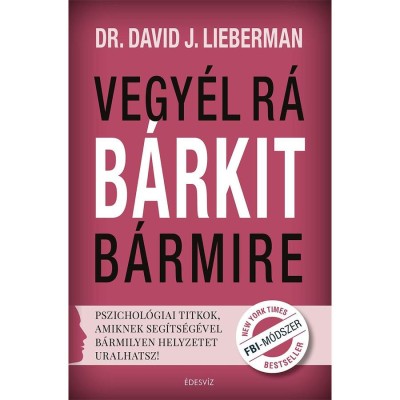 Vegy&amp;eacute;l r&amp;aacute; b&amp;aacute;rkit b&amp;aacute;rmire! - Pszichol&amp;oacute;giai titkok, amiknek seg&amp;iacute;ts&amp;eacute;g&amp;eacute;vel b&amp;aacute;rmilyen helyzetet uralhatsz! - Dr. David J. Lieberman foto