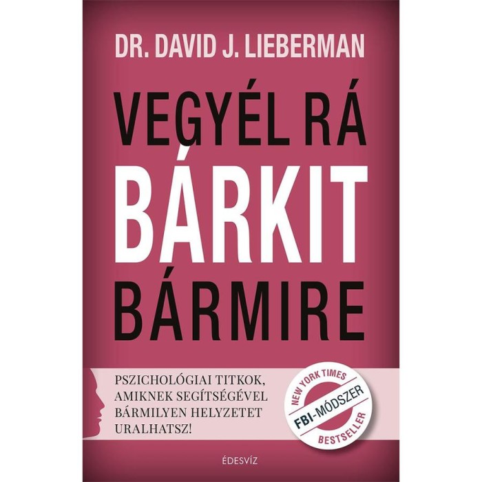 Vegy&eacute;l r&aacute; b&aacute;rkit b&aacute;rmire! - Pszichol&oacute;giai titkok, amiknek seg&iacute;ts&eacute;g&eacute;vel b&aacute;rmilyen helyzetet uralhatsz! - Dr. David J. Lieberman