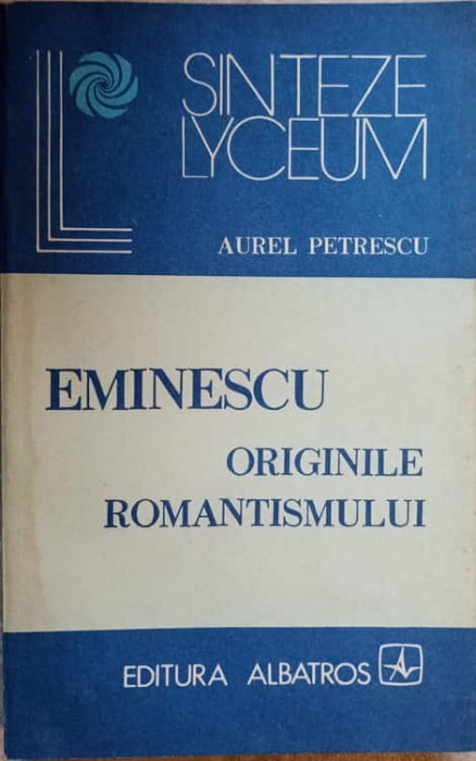 EMINESCU ORIGINILE ROMANTISMULUI-AUREL PETRESCU-217089