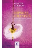 Hipnoza umanista. Schimba-te cu ajutorul starilor de constienta extinsa/Olivier Lockert