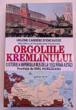 HELENE CARRERE D`ENCAUSSE ORGOLIILE KREMLINULUI O ISTORIE A IMPERIULUIRUS DE LA 1552 PANA ASTAZI