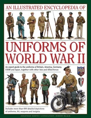 An Illustrated Encyclopedia of Uniforms of World War II: An Expert Guide to the Uniforms of Britain, America, Germany, USSR and Japan, Together with foto