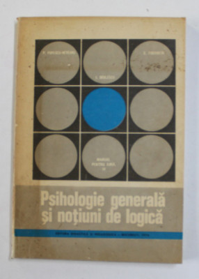 PSIHOLOGIE GENERALA SI NOTIUNI DE LOGICA , de P. POPESCU - NEVEANU ...E. FISCHBEEIN , MANUAL PENTRU ANUL IV LICEU , 1974 foto