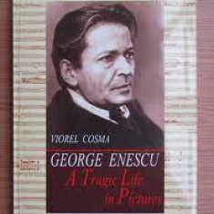 George Enescu. A tragic life in Pictures - Viorel Cosma