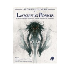S. Petersen&#039;s Field Guide to Lovecraftian Horrors: A Field Observer&#039;s Handbook of Preternatural Entities and Beings from Beyond the Wall of Sleep