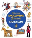 Prima mea enciclopedie Larousse. Istoria lumii - Paperback brosat - *** - Litera mică