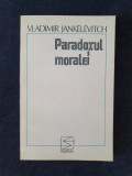 Paradoxul moralei &ndash; Vladimir Jankelevitch