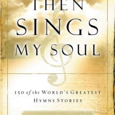 Then Sings My Soul: 150 of the World's Greatest Hymn Stories [With French Flap]