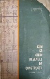 CUM SA CITIM DESENELE DE CONSTRUCTII -I. GEORGESCU, D. ANASTASIU-239740