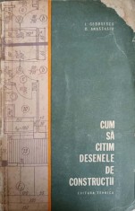 CUM SA CITIM DESENELE DE CONSTRUCTII -I. GEORGESCU, D. ANASTASIU-315081