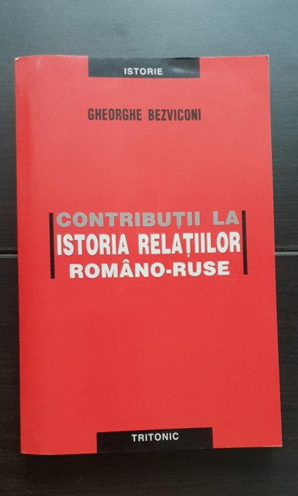 Contribuții la istoria relațiilor rom&acirc;no-ruse - Gheorghe Bezviconi PRC