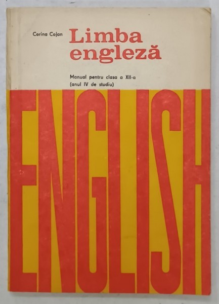 LIMBA ENGLEZA , MANUAL PENTRU CLASA A XII -A (ANUL IV DE STUDIU ) de CORINA COJAN , 1978