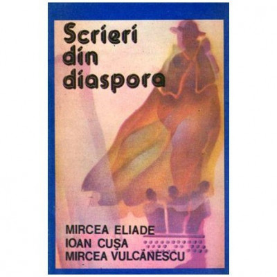 Mircea Eliade, Ioan Cusa si Mircea Vulcanescu - Scrieri din diaspora - 100484 foto