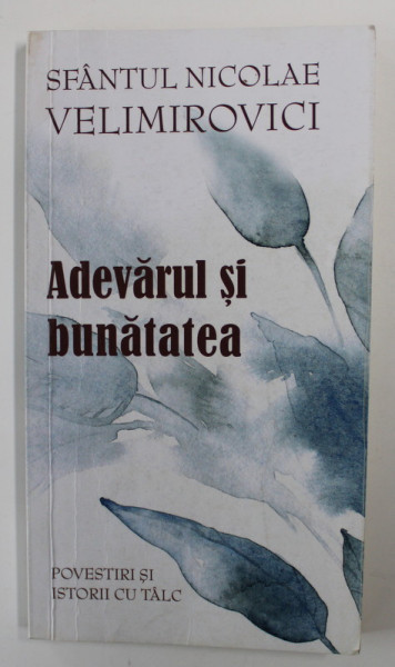 ADEVARUL SI BUNATATEA de SFANTUL NICOLAE VELIMIROVICI - POVESTIRI SI ISTORII CU TALC , 2019 , PREZINTA SUBLINIERI