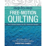 Step-By-Step Free-Motion Quilting: Turn 9 Simple Shapes Into 80+ Distinctive Designs Best-Selling Author of First Steps to Free-Motion Quilting