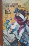 Cavalierii Tezaurului - Paul Feval, Albatros 1970, Roman de Aventuri, Coperta Cartonata, Editie Veche