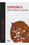 Estetica, intre mediere si sinteza - Mircea Muthu