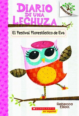 El Festival Florestatico de Eva: A Branches Book (El Diario de Una Lechuza #1)
