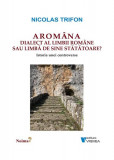 Arom&acirc;na - dialect al limbii rom&acirc;ne sau limbă de sine stătătoare? - Paperback brosat - Nicolas Trifon - Vremea