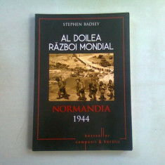 AL DOILEA RAZBOI MONDIAL. NORMANDIA 1944 - STEPHEN BADSEY