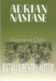 Batalia Pentru Viitor - Adrian Nastase, Editura New Open Media, 2000, 368 pagini, Carte Politica