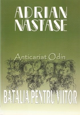 Batalia Pentru Viitor - Adrian Nastase