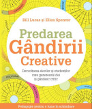 Predarea g&acirc;ndirii creative - Paperback brosat - Bill Lucas, Ellen Spencer - Didactica Publishing House