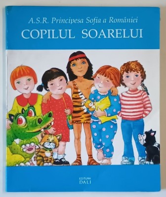 COPILUL SOARELUI de A.S.R. PRINCIPESA SOFIA A ROMANIEI , ilustratii de DUMITRU POPESCU , 1995 , SEMNATA DE AUTOARE * foto