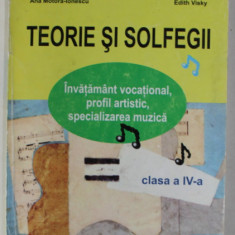 TEORIE SI SOLFEGII , MANUAL PENTRU CLASA A - IV -A de ANA MOTORA - IONESCU si EDITH VISKY , 2014 , COTOR CU MIC DEFECT *