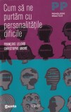 Francois Lelord, Christophe Andre - Cum sa ne purtam cu personalitatile