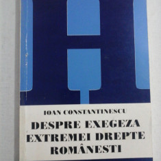 DESPRE EXEGEZA EXTREMEI DREPTE ROMANESTI - Ioan CONSTANTINESCU (dedicatie si autograf)