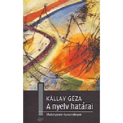 A nyelv hat&amp;aacute;rai - Shakespeare-tanulm&amp;aacute;nyok - K&amp;aacute;llay G&amp;eacute;za foto
