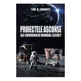 Proiectele ascunse ale guvernului mondial secret - Tim R. Swartz