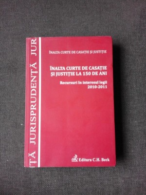 INALTA CURTE DE CASATIE SI JUSTITIE LA 150 DE ANI, RECURSURI IN INTERESUL LEGII 2010-2011 foto