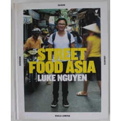 STREET FOOD ASIA by KUKE NGUYEN , photography by ALAN BENSON , 2016