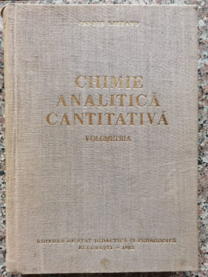 Chimie Analitica Cantitativa Volumetria (editia A Treia) - Candin Liteanu ,553200 foto